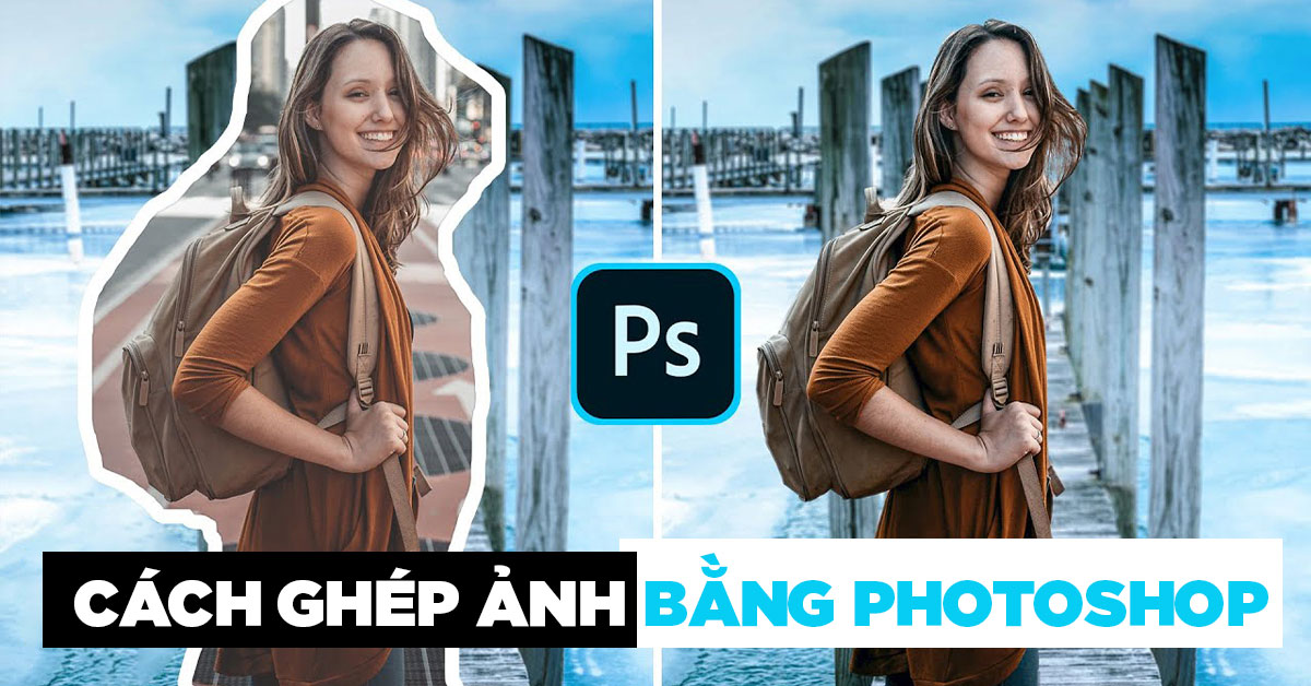 Hướng dẫn cách ghép ảnh trong Photoshop cho người mới ...